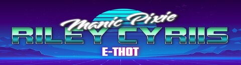 Riley Cyriis ~ Manic Pixie E-Thot ~ cover image
